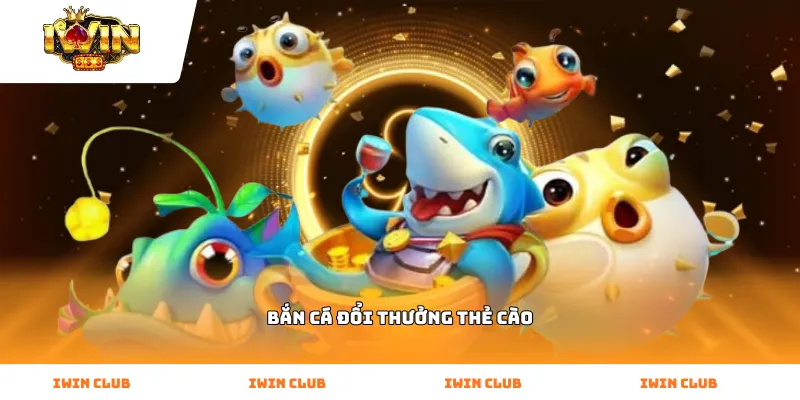 Bắn Cá Đổi Thưởng Thẻ Cào iWin