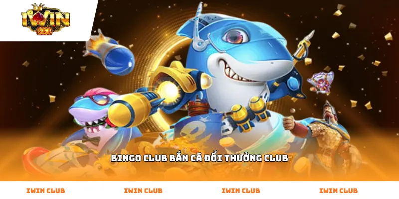 bingo club bắn cá đổi thưởng club